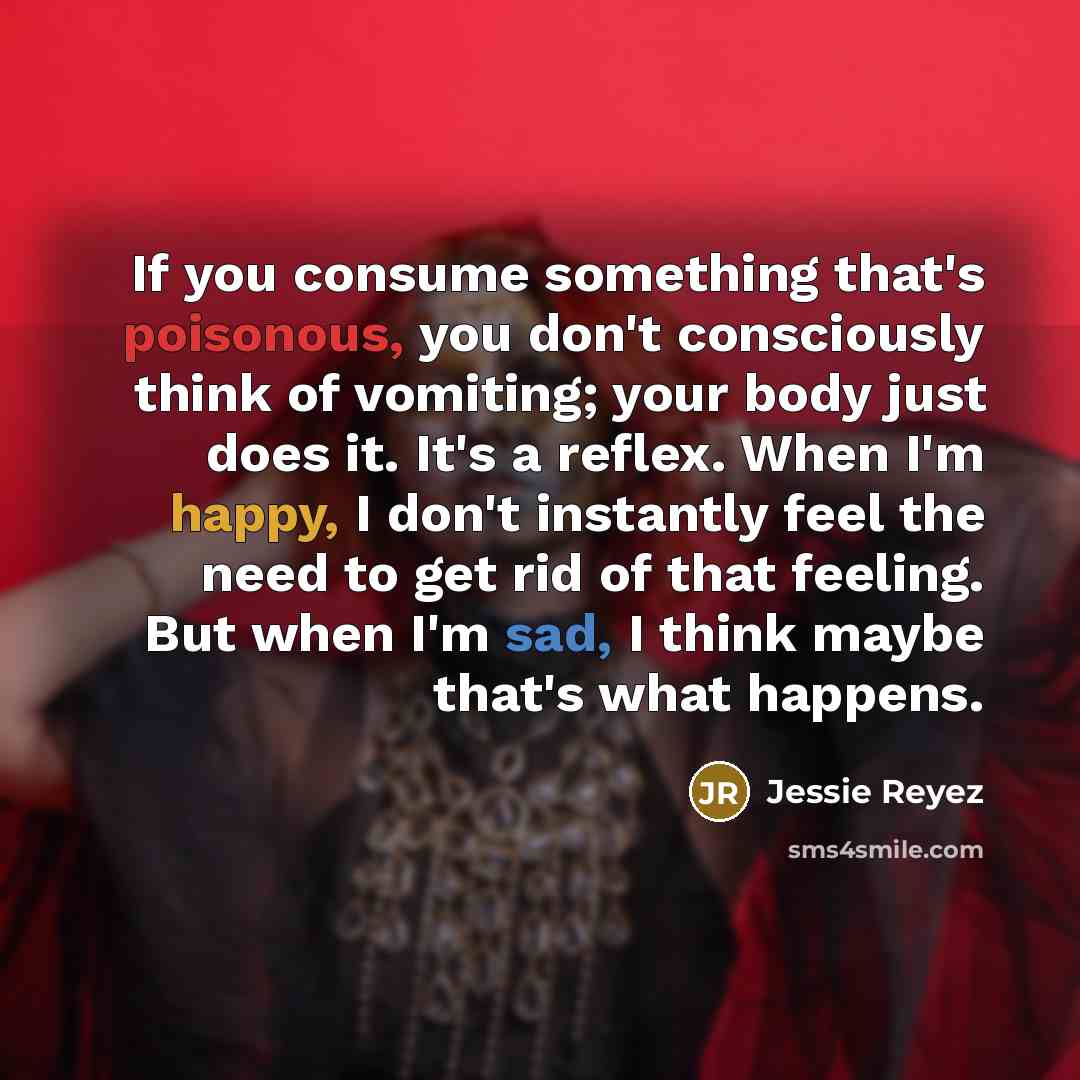 “If you consume something that's poisonous, you don't consciously think…” quote by Jessie Reyez