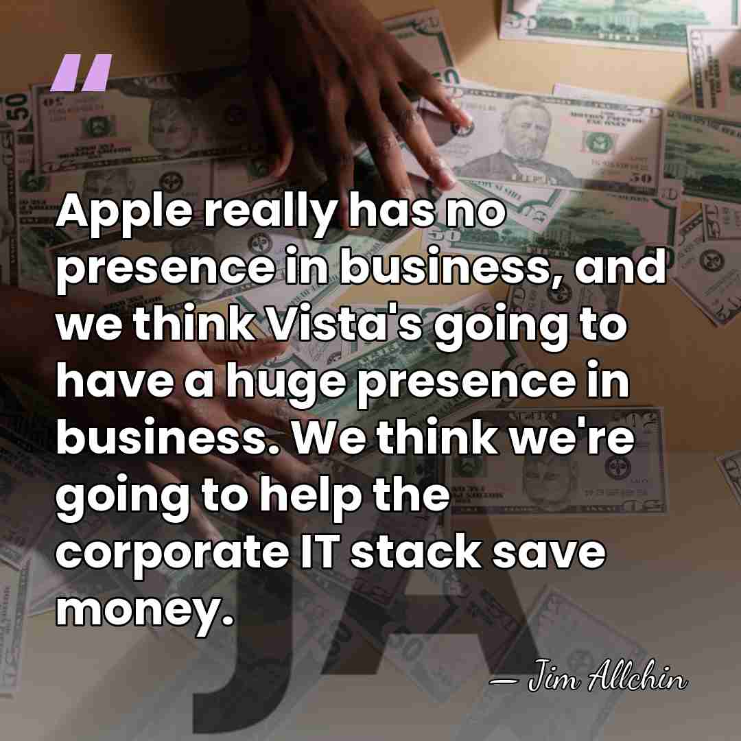 Apple really has no presence in business, and we think Vista's going&hellip; - Jim Allchin