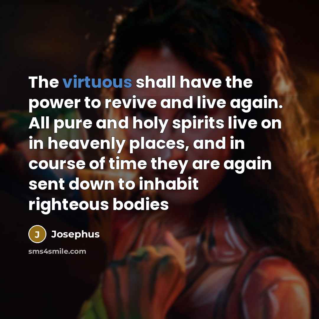 “The virtuous shall have the power to revive and live…” quote by Josephus