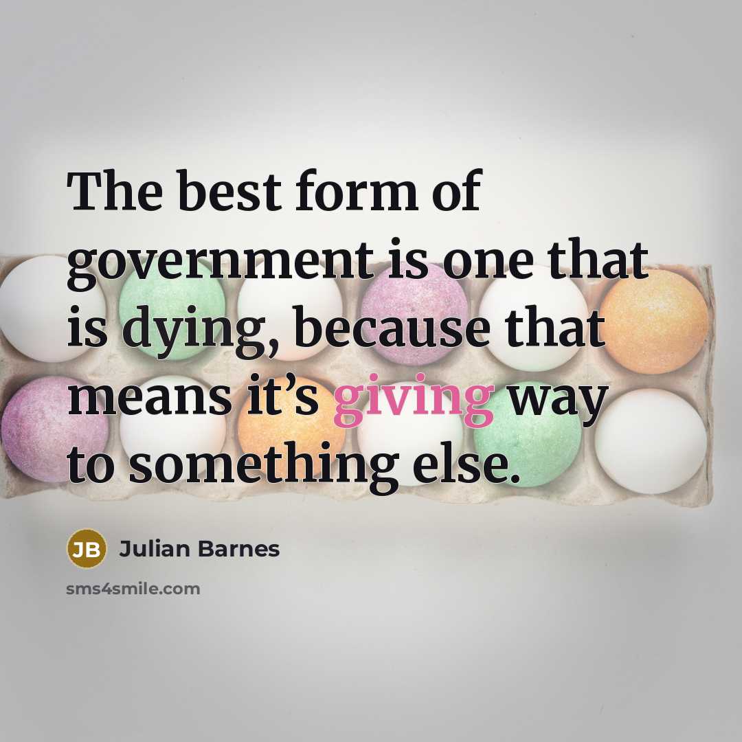 “The best form of government is one that is dying,…” quote by Julian Barnes