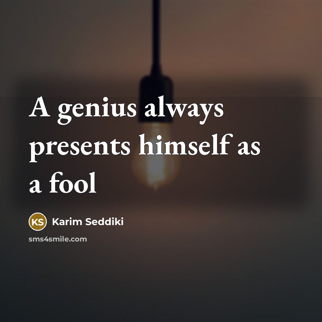 “A genius always presents himself as a fool…” quote by Karim Seddiki