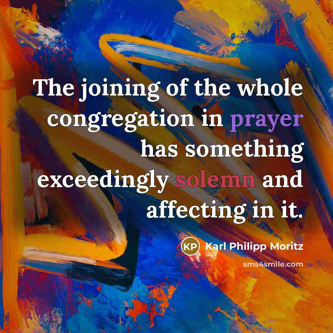 “The joining of the whole congregation in prayer has something…” quote by Karl Philipp Moritz