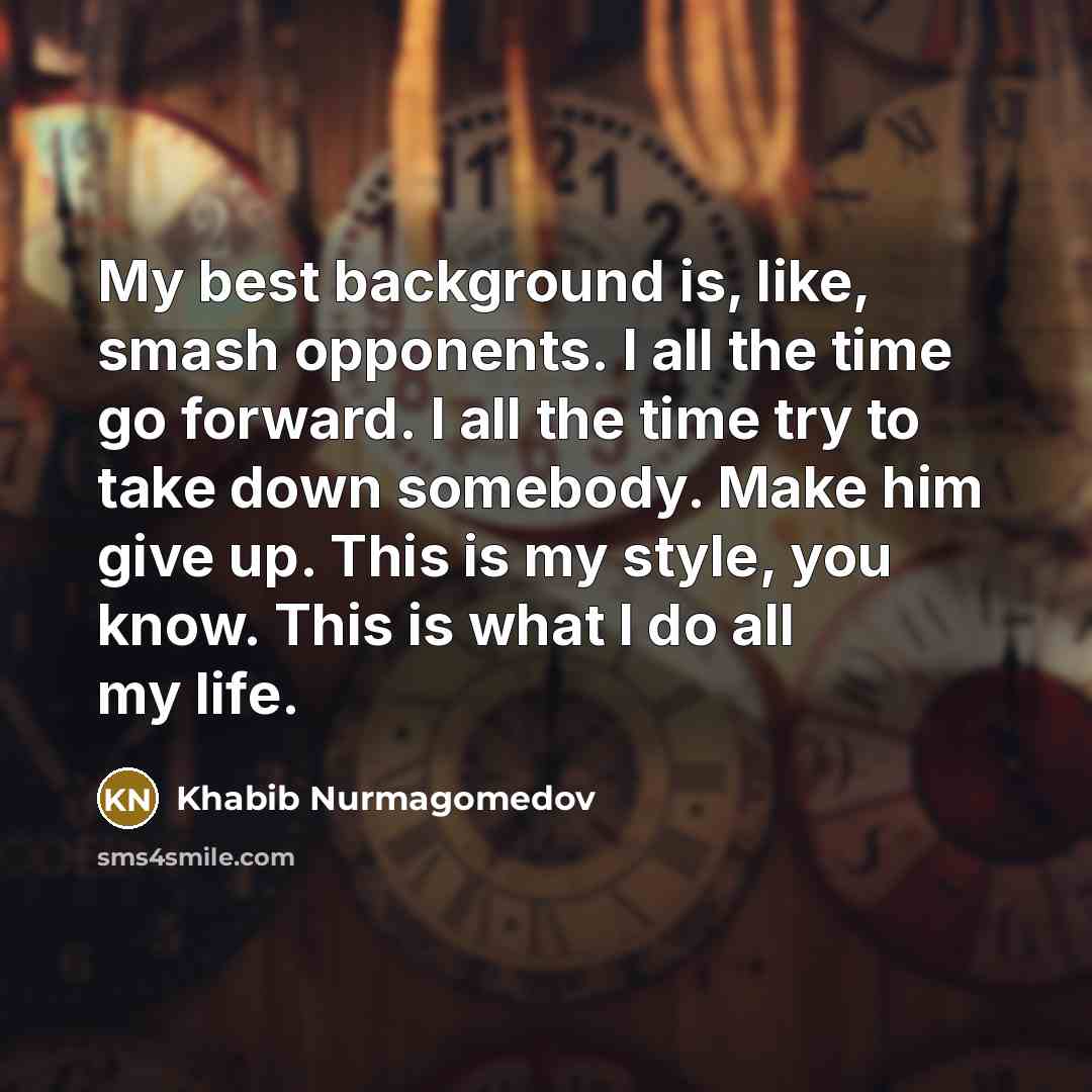 “My best background is, like, smash opponents. I all the…” quote by Khabib Nurmagomedov