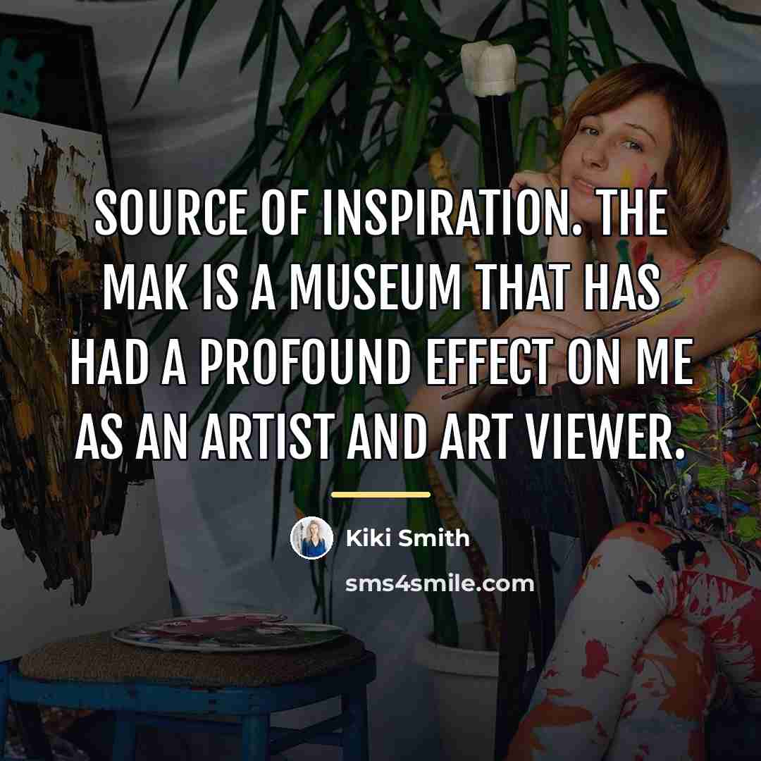 “Source of inspiration. The MAK is a museum that has…” quote by Kiki Smith