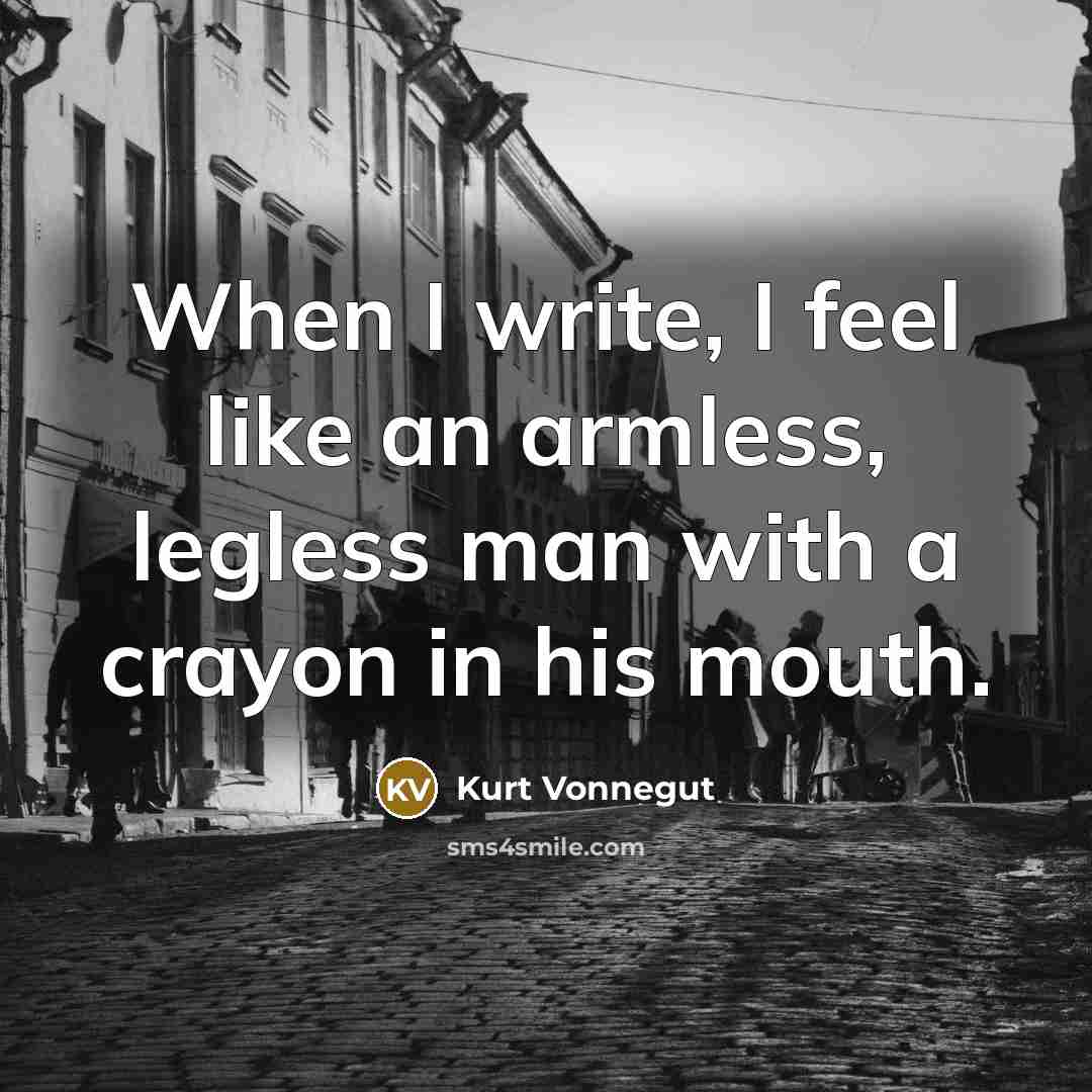 “When I write, I feel like an armless, legless man…” quote by Kurt Vonnegut