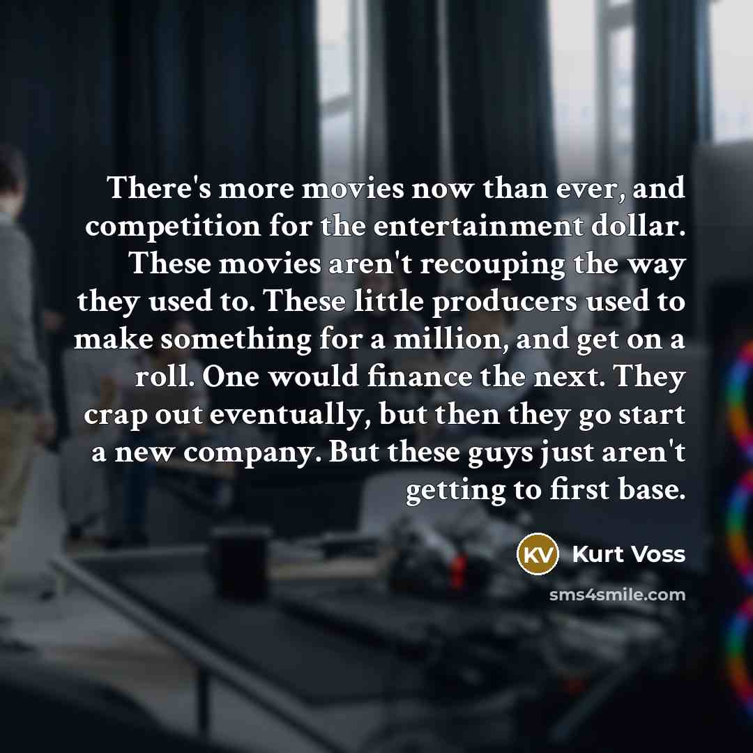 “There's more movies now than ever, and competition for the…” quote by Kurt Voss