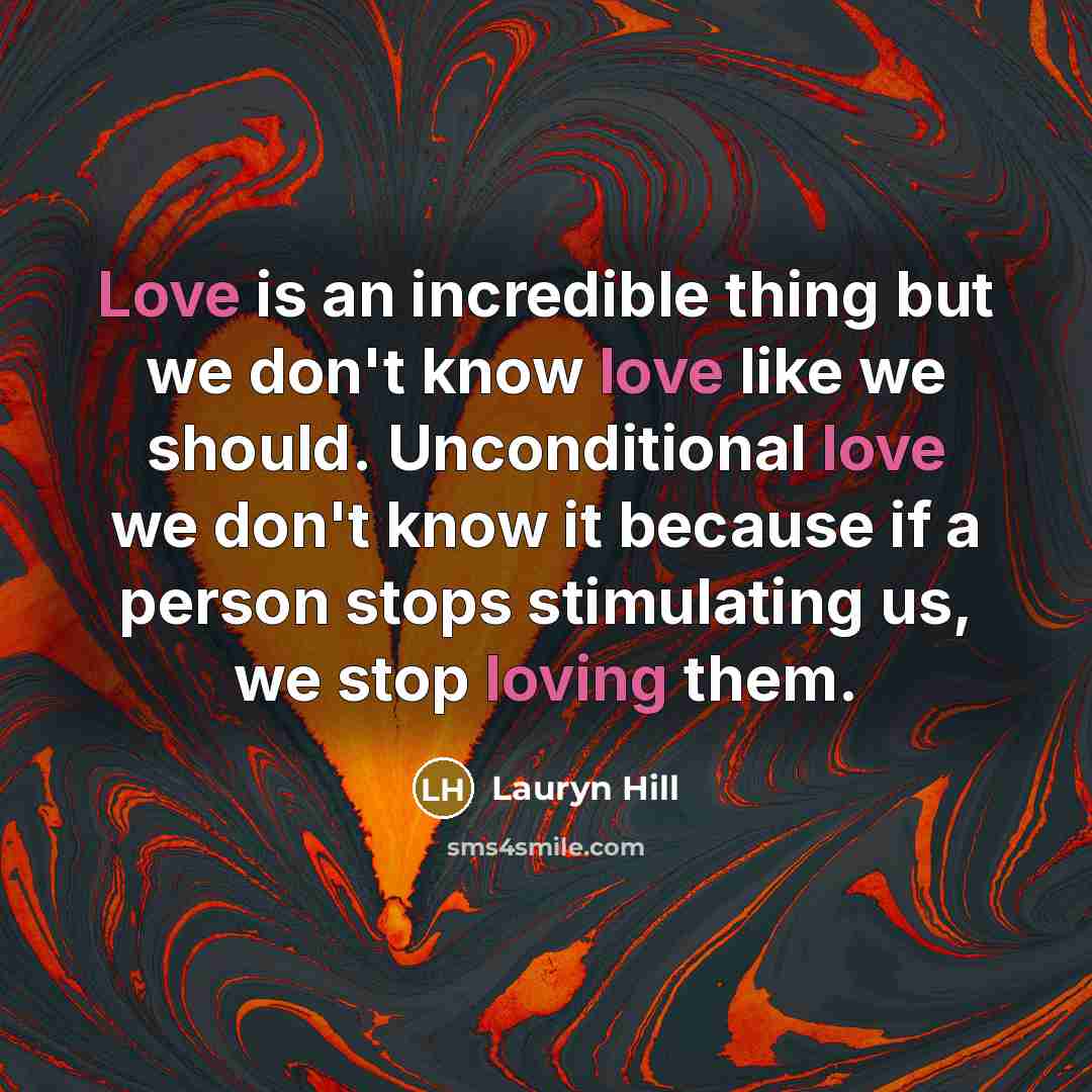 “Love is an incredible thing but we don't know love…” quote by Lauryn Hill