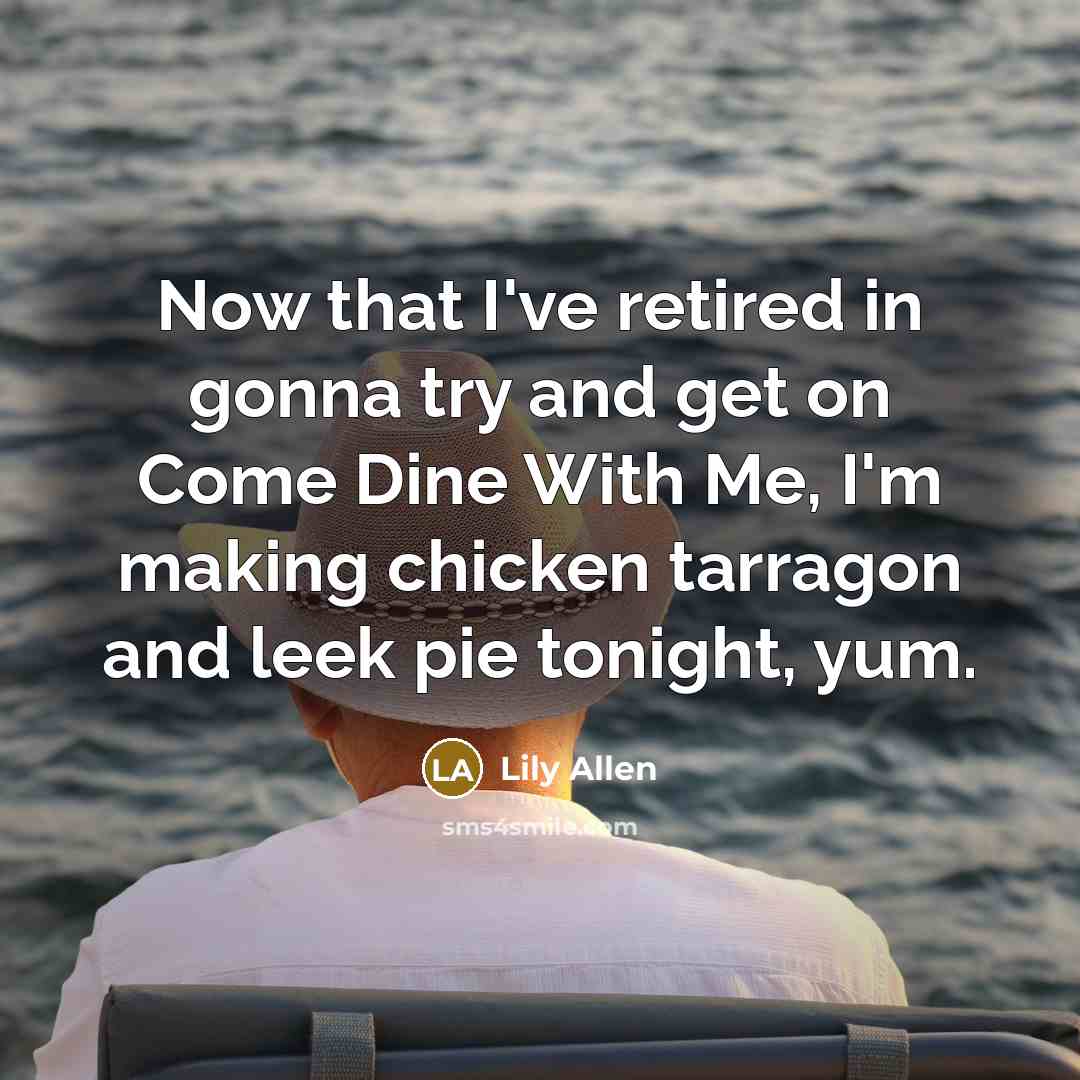 “Now that I've retired in gonna try and get on…” quote by Lily Allen
