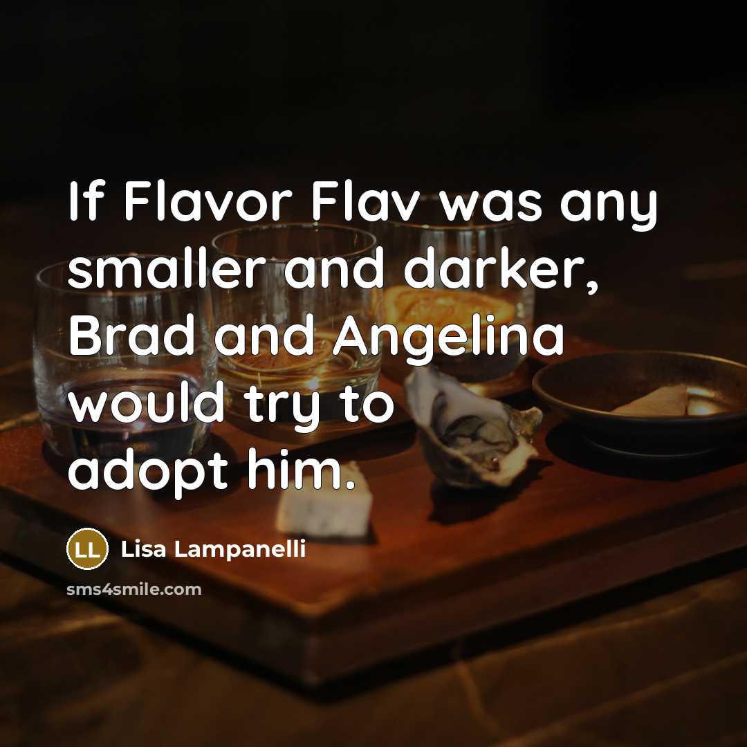 “If Flavor Flav was any smaller and darker, Brad and…” quote by Lisa Lampanelli