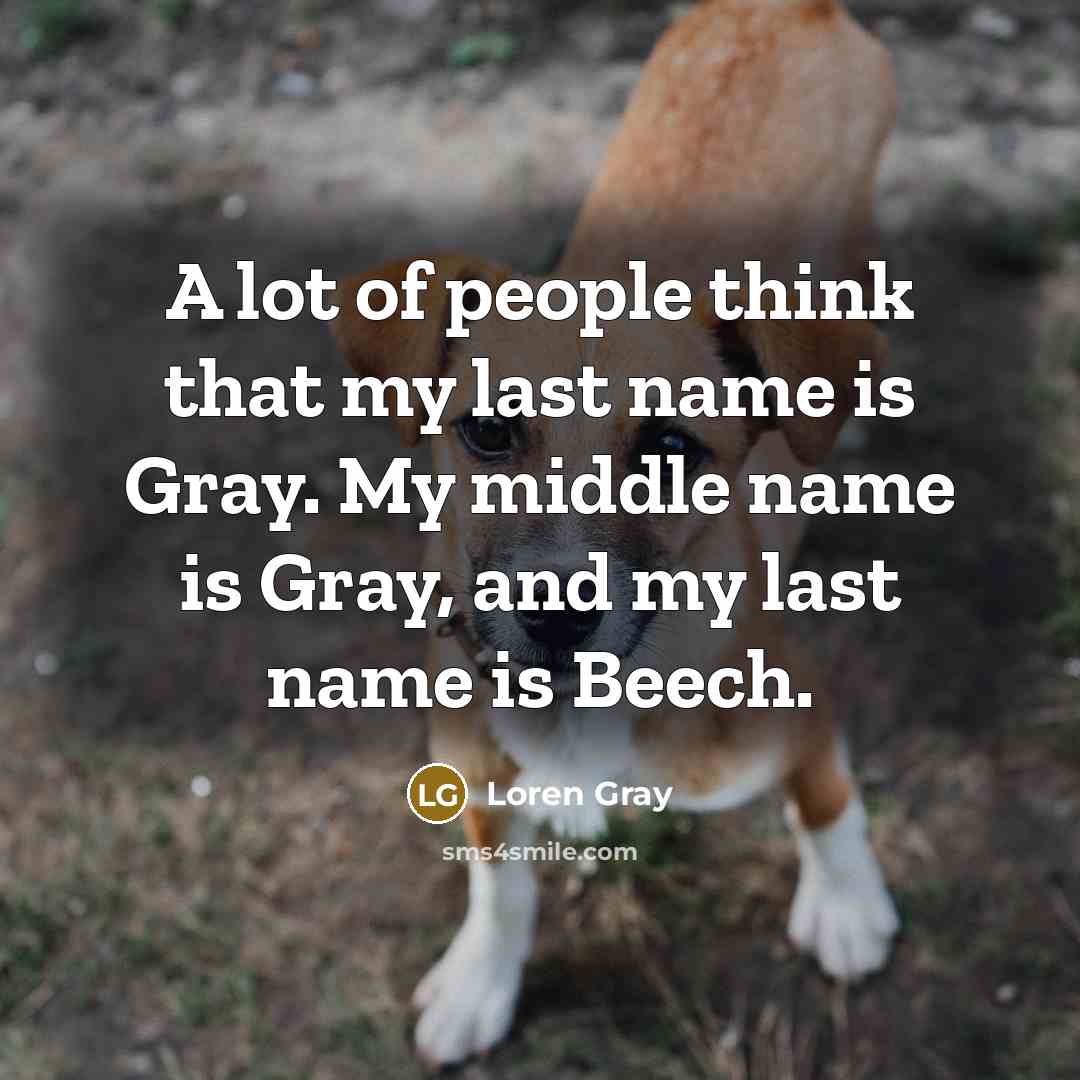 “A lot of people think that my last name is Gray. My middle name is Gray, and my last name is Beech.” quote by Loren Gray