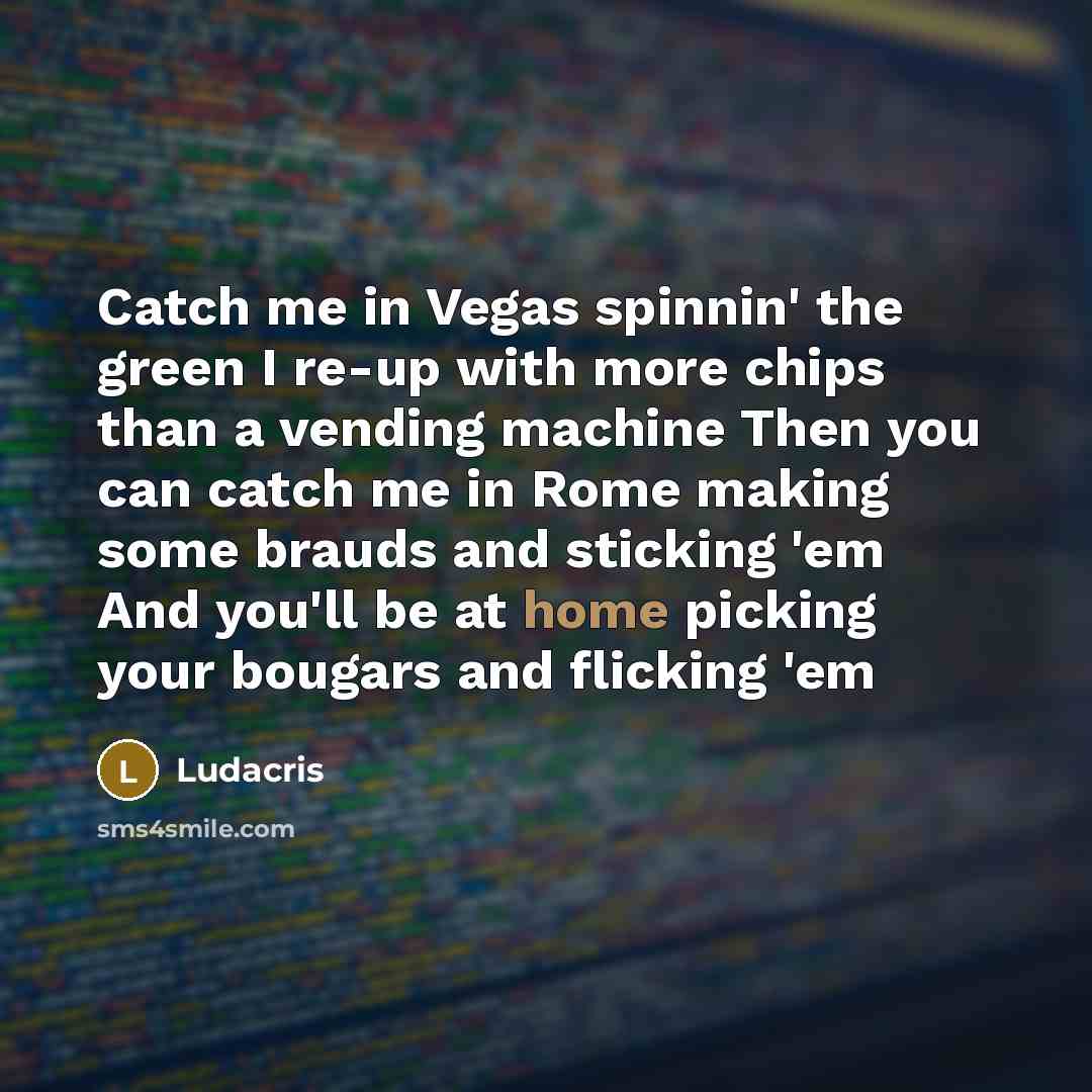 “Catch me in Vegas spinnin' the green I re-up with…” quote by Ludacris