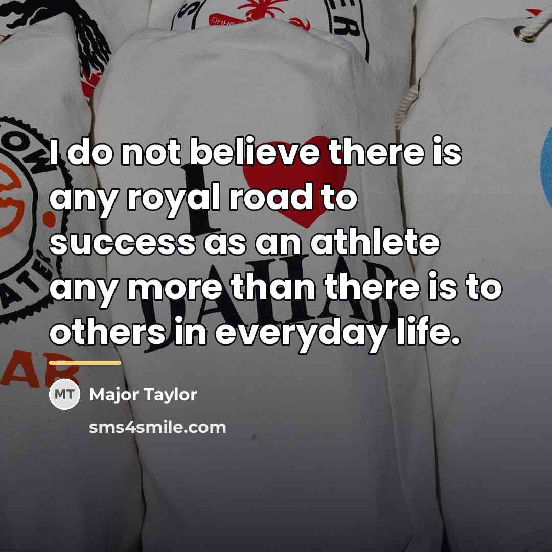 “I do not believe there is any royal road to…” quote by Major Taylor