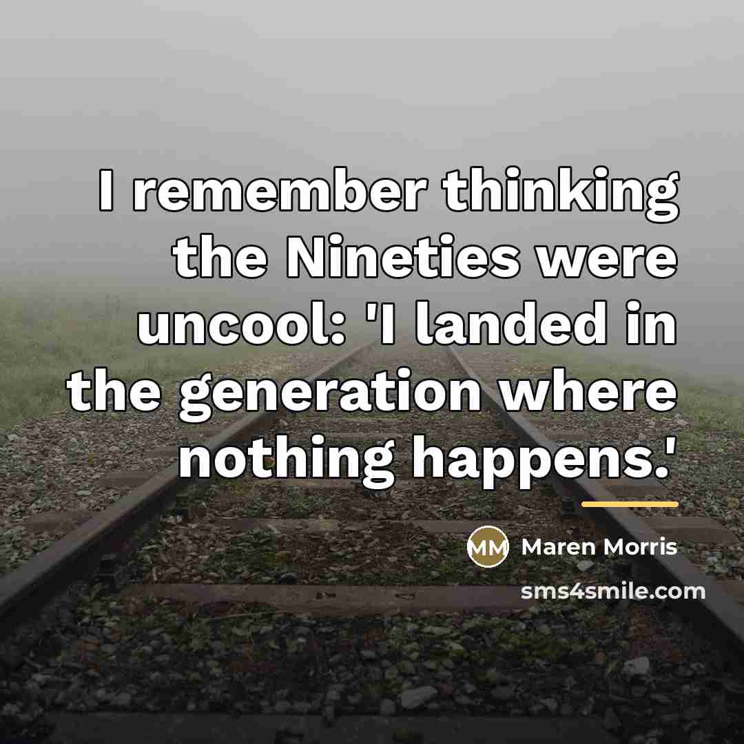 “I remember thinking the Nineties were uncool: 'I landed in…” quote by Maren Morris