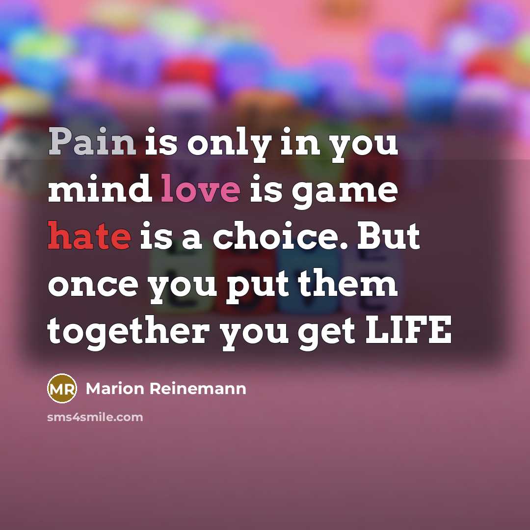 “Pain is only in you mind love is game hate…” quote by Marion Reinemann