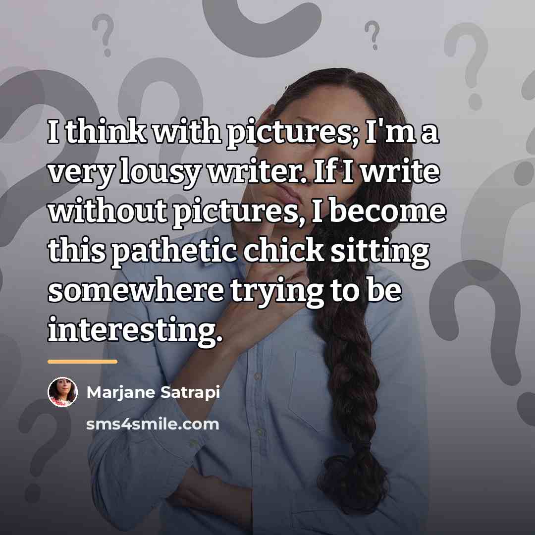 “I think with pictures; I'm a very lousy writer. If…” quote by Marjane Satrapi