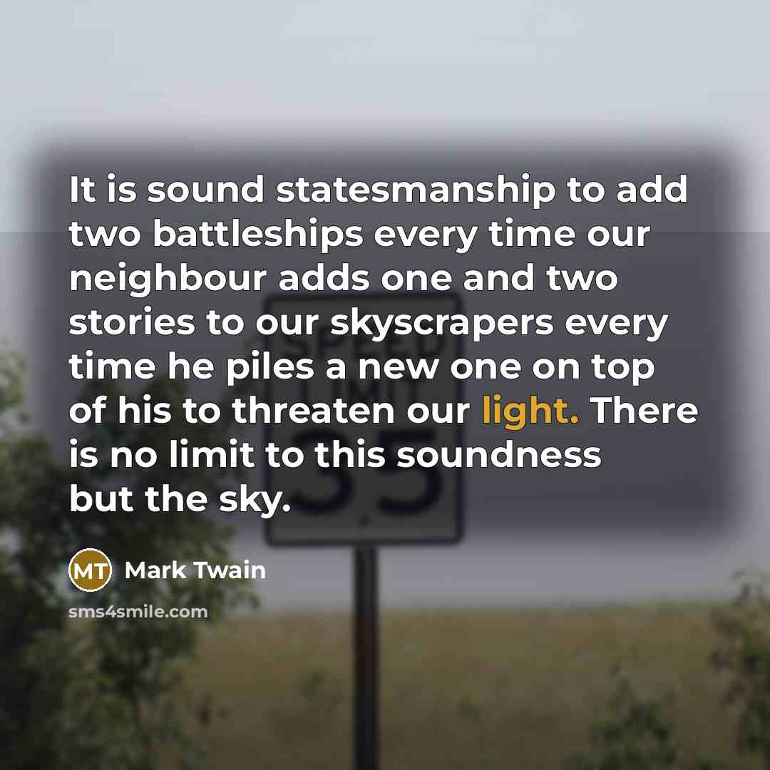 “It is sound statesmanship to add two battleships every time…” quote by Mark Twain