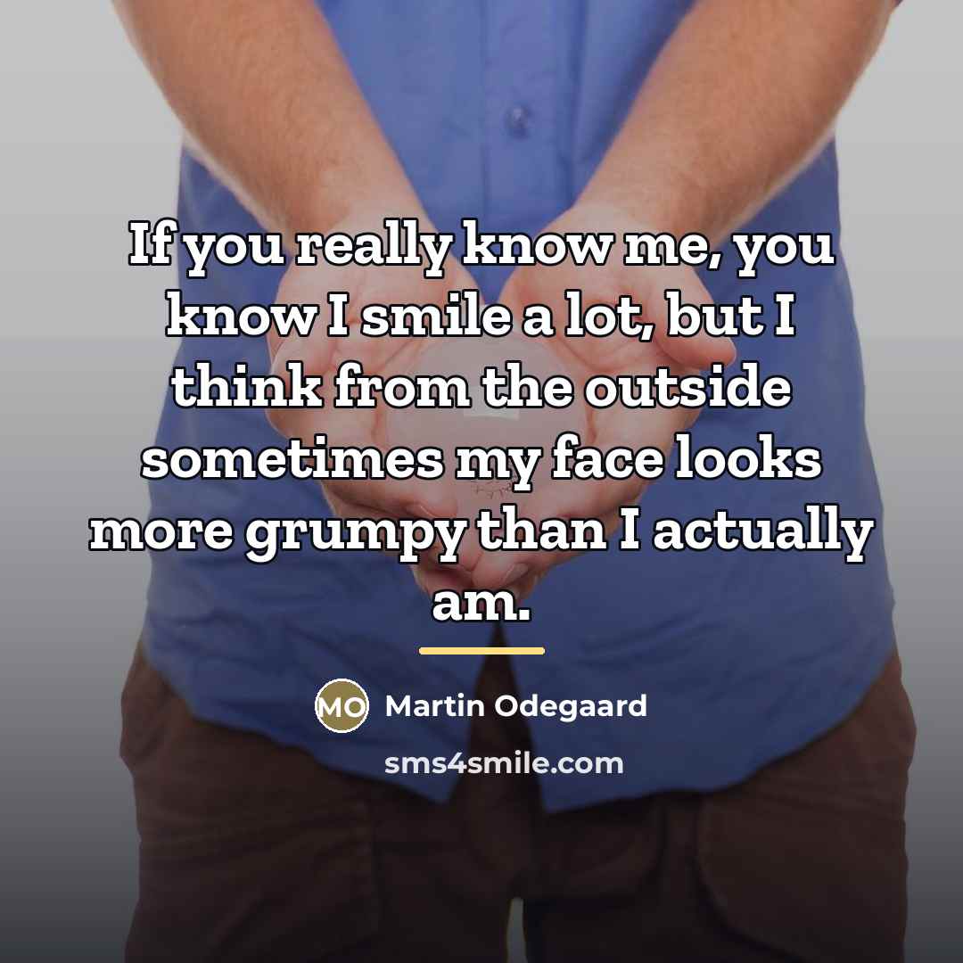 “If you really know me, you know I smile a…” quote by Martin Odegaard
