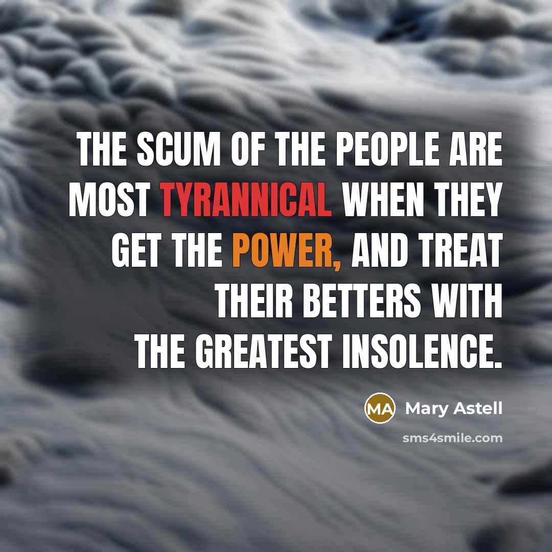 “The scum of the People are most Tyrannical when they…” quote by Mary Astell