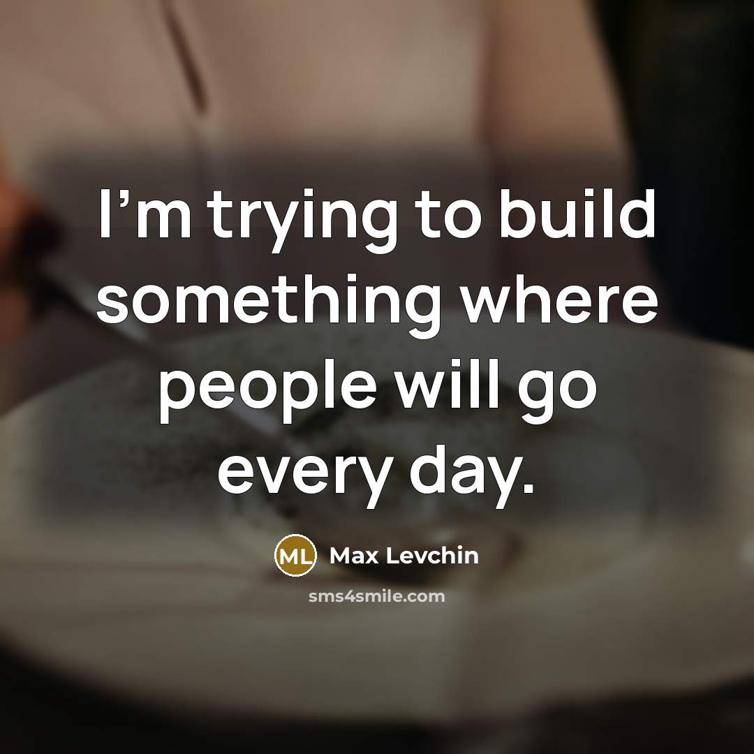 “I'm trying to build something where people will go every…” quote by Max Levchin