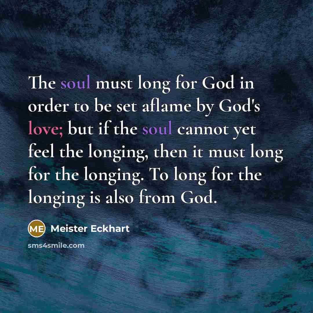 “The soul must long for God in order to be…” quote by Meister Eckhart