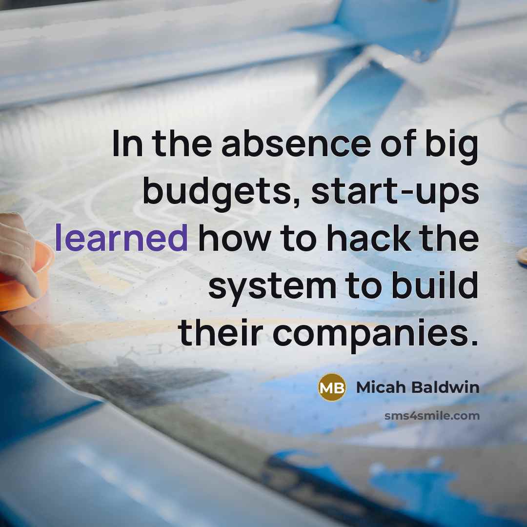 “In the absence of big budgets, start-ups learned how to…” quote by Micah Baldwin