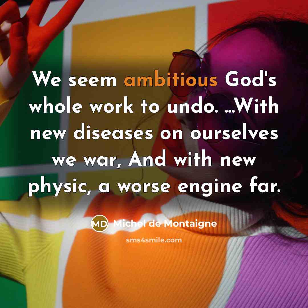 “We seem ambitious God's whole work to undo. ...With new…” quote by Michel de Montaigne