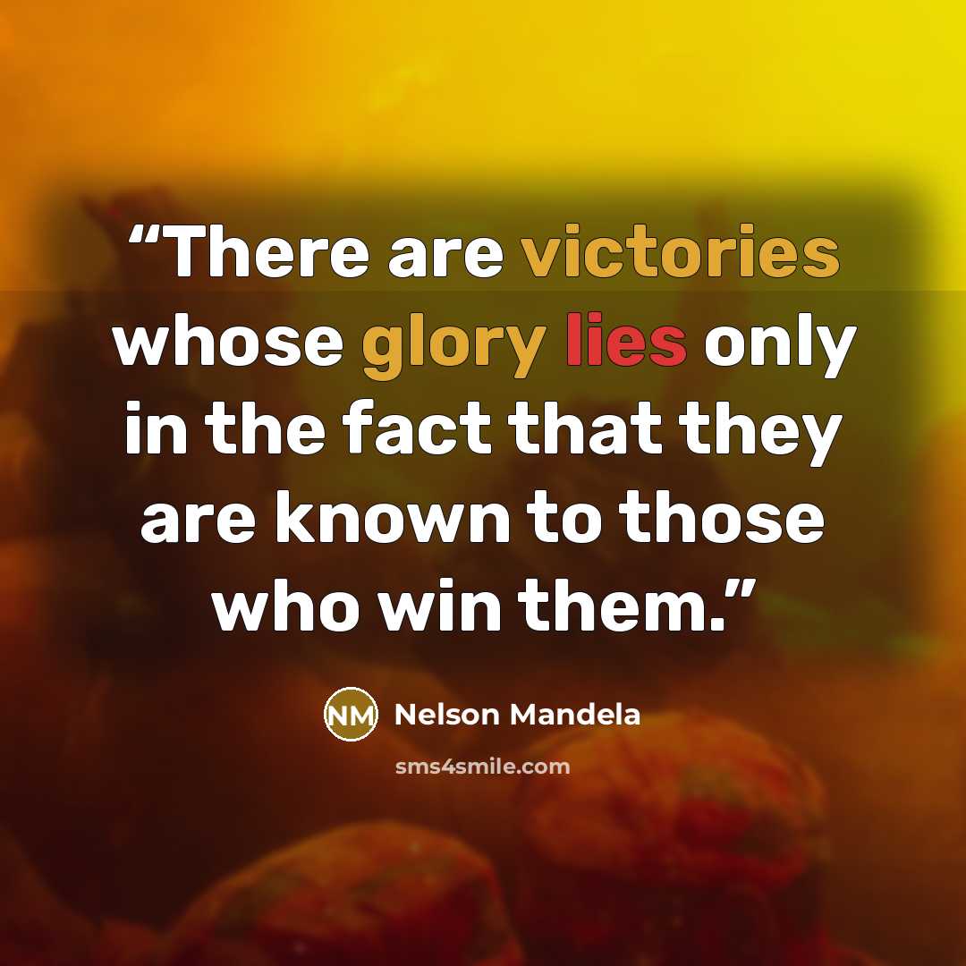 “There are victories whose glory lies only in the fact that they are known to those who win them.” quote by Nelson Mandela
