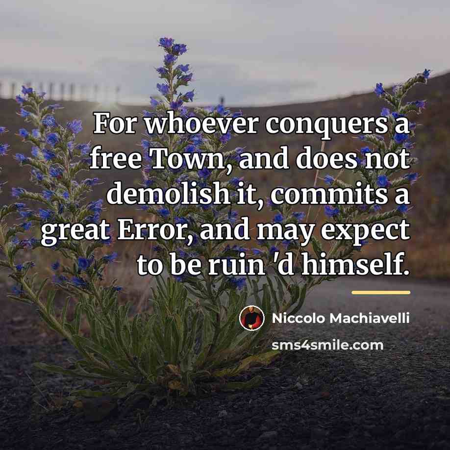 “For whoever conquers a free Town, and does not demolish…” quote by Niccolo Machiavelli