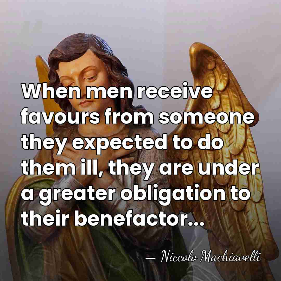 When men receive favours from someone they expected to do them ill,&hellip; - Niccolo Machiavelli