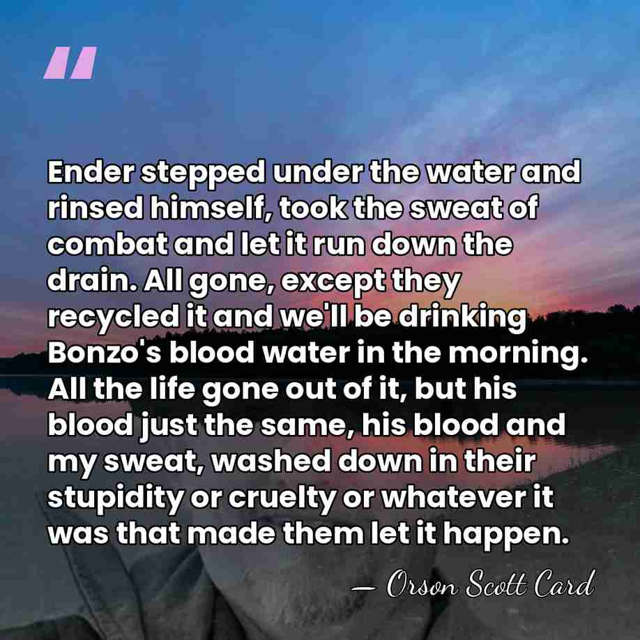 Ender stepped under the water and rinsed himself, took the sweat of&hellip; - Orson Scott Card