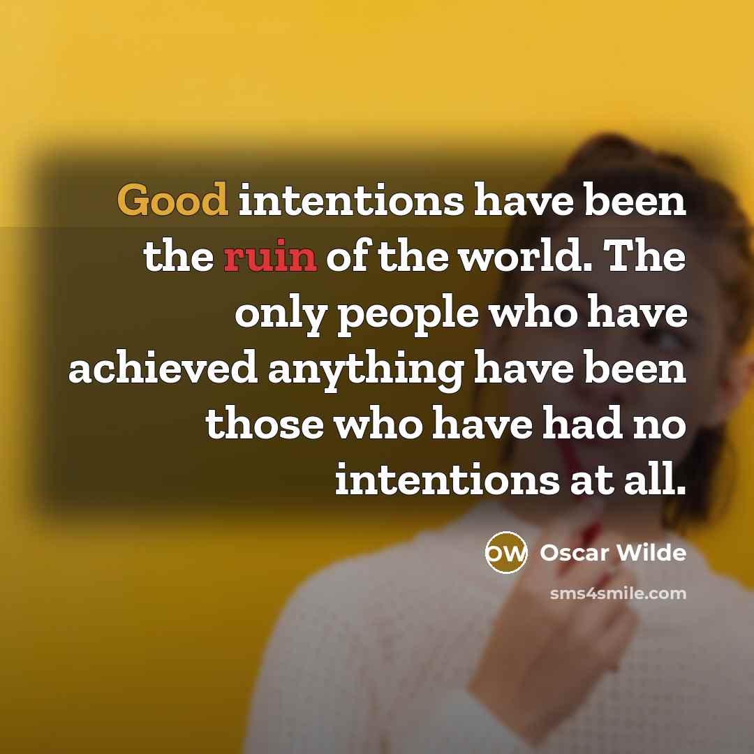 “Good intentions have been the ruin of the world. The…” quote by Oscar Wilde
