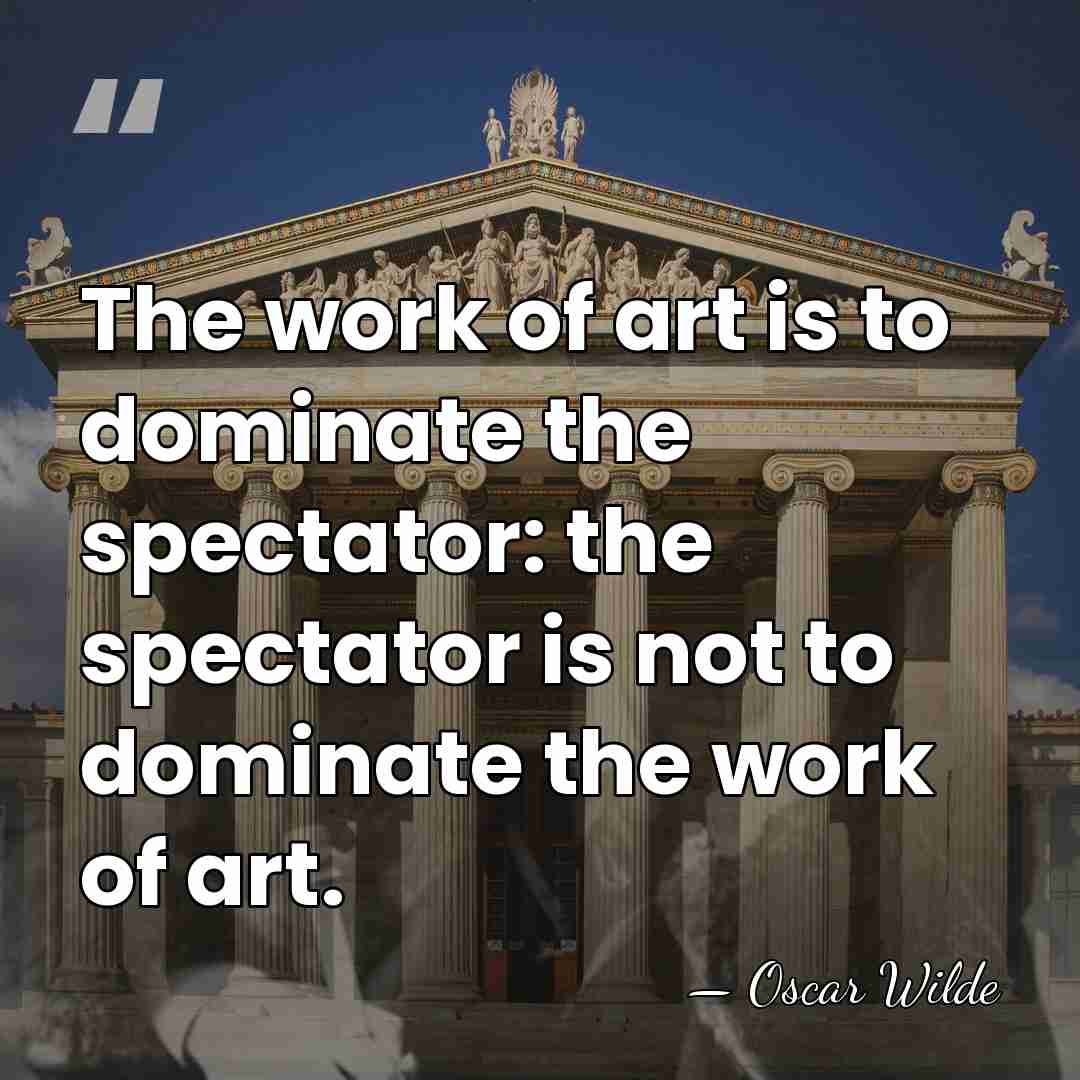The work of art is to dominate the spectator: the spectator is&hellip; - Oscar Wilde