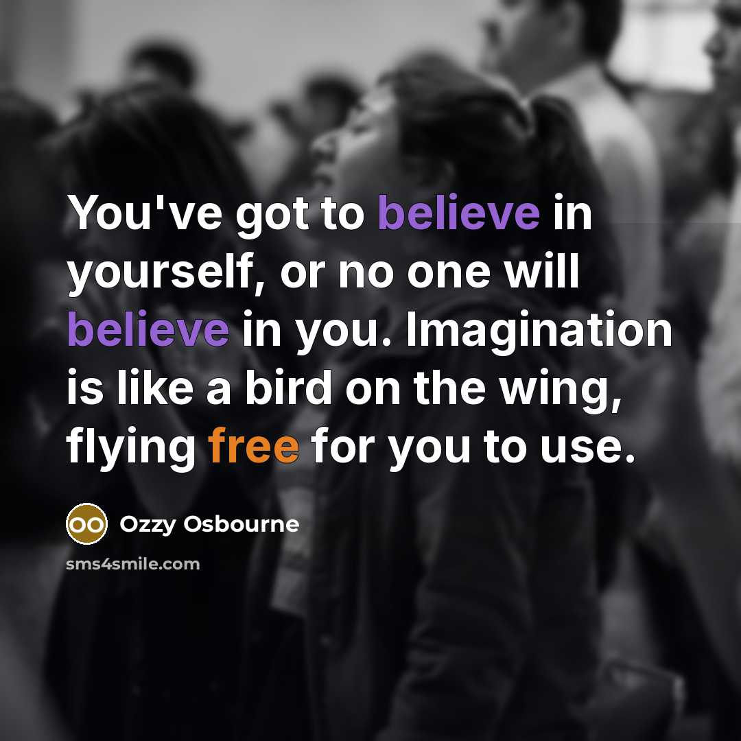 “You've got to believe in yourself, or no one will…” quote by Ozzy Osbourne
