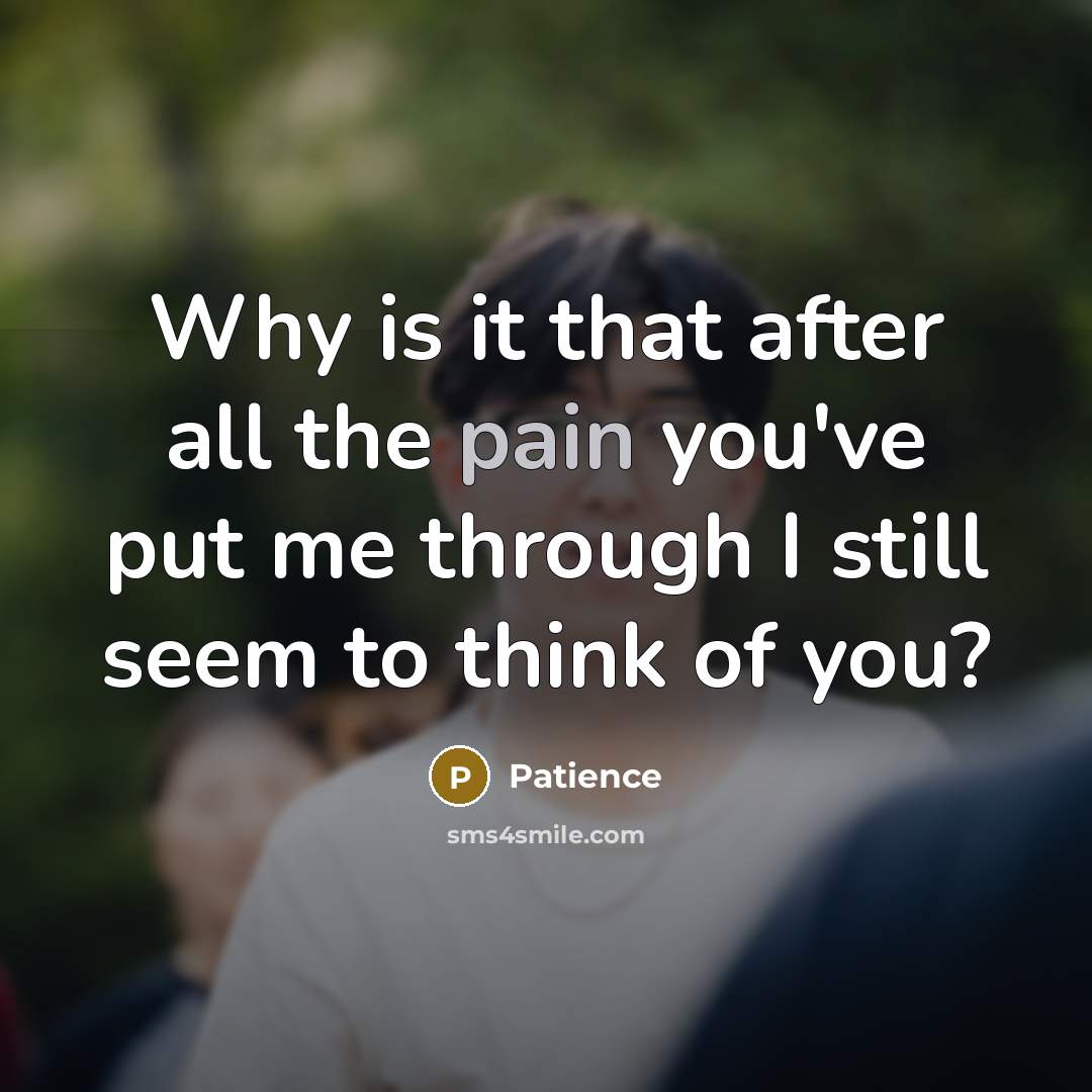 “Why is it that after all the pain you've put…” quote by Patience