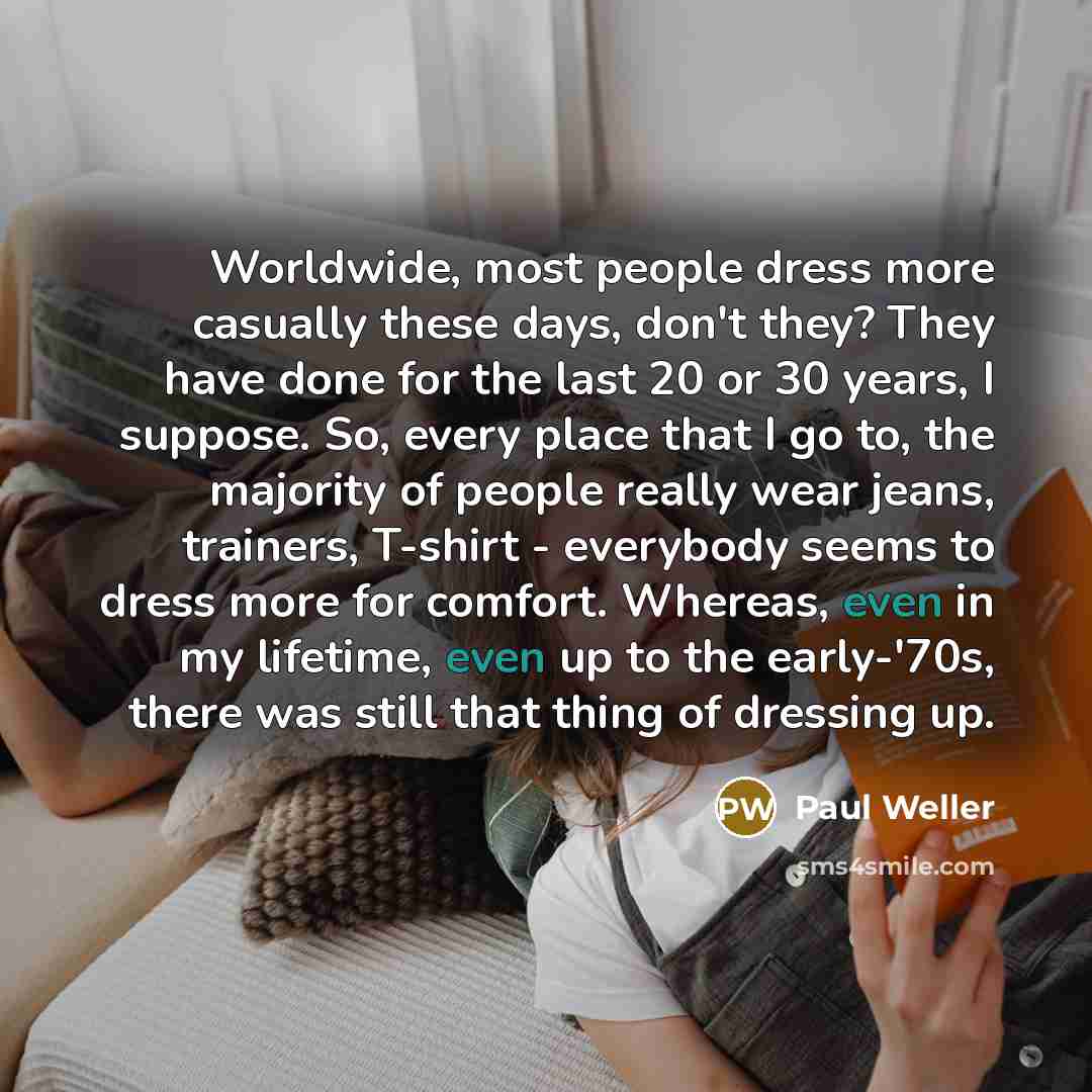“Worldwide, most people dress more casually these days, don't they?…” quote by Paul Weller
