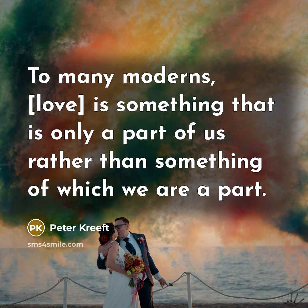 “To many moderns, [love] is something that is only a…” quote by Peter Kreeft
