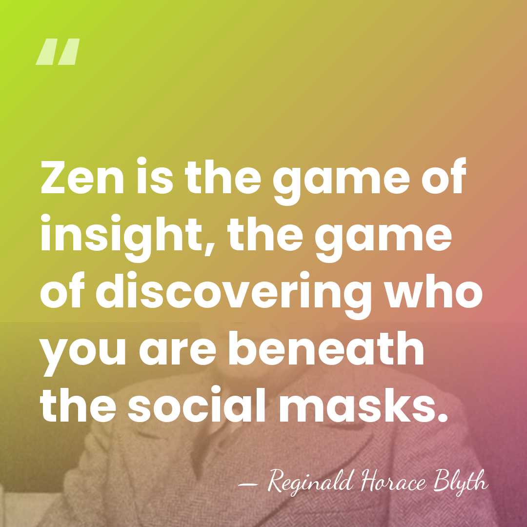 Zen is the game of insight, the game of discovering who you&hellip; - Reginald Horace Blyth