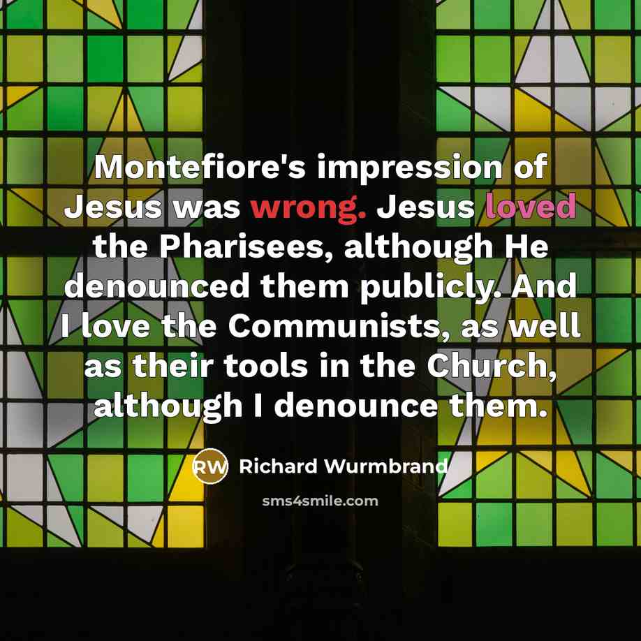 “Montefiore's impression of Jesus was wrong. Jesus loved the Pharisees,…” quote by Richard Wurmbrand