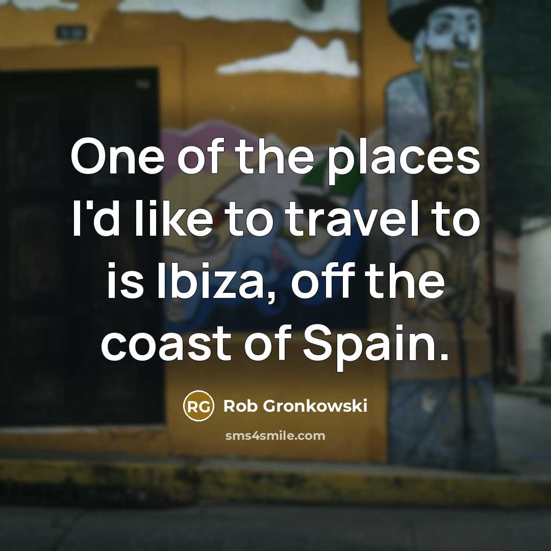 “One of the places I'd like to travel to is…” quote by Rob Gronkowski