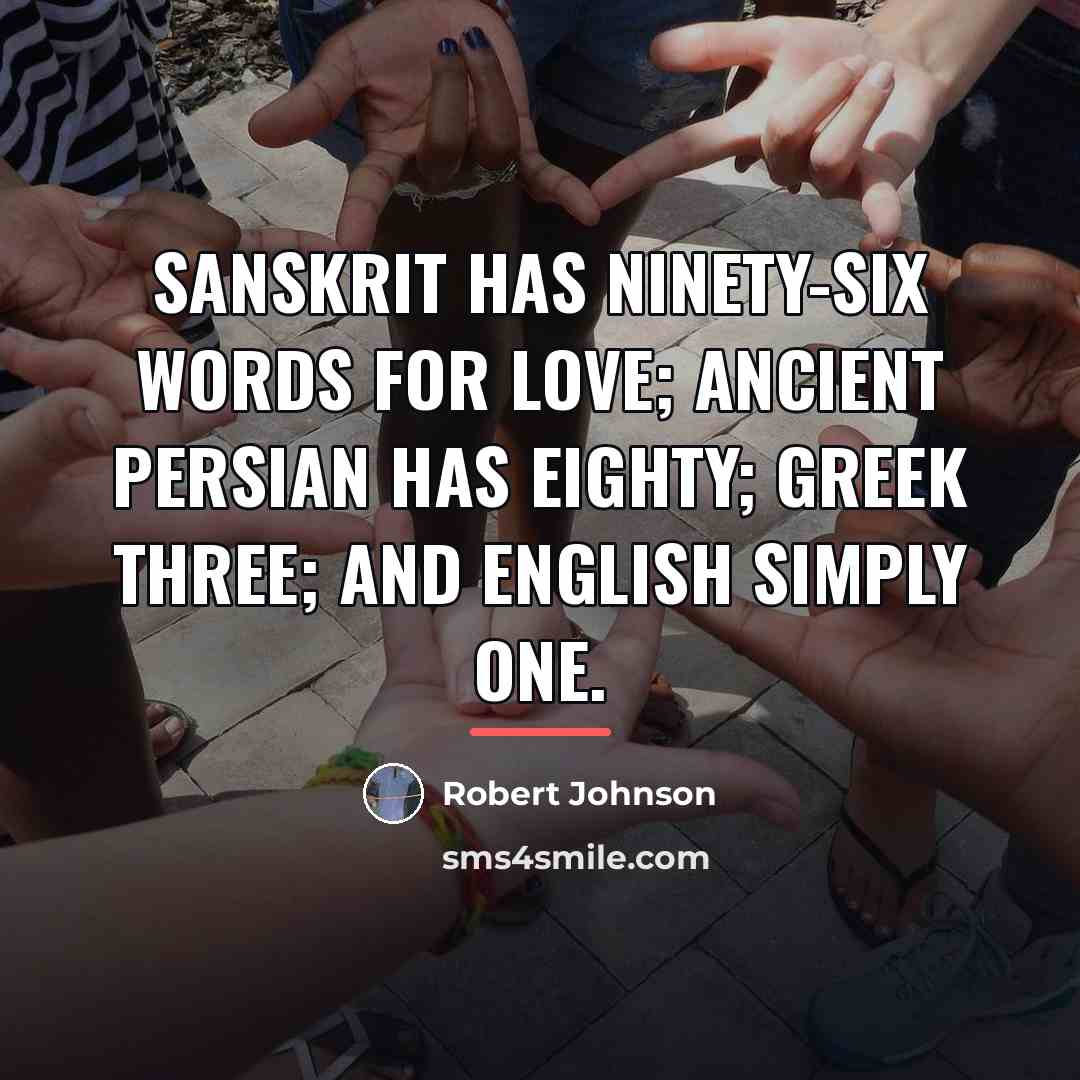 “Sanskrit has ninety-six words for love; ancient Persian has eighty;…” quote by Robert Johnson