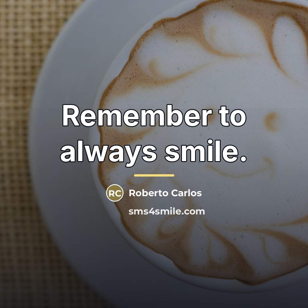 “Remember to always smile.…” quote by Roberto Carlos
