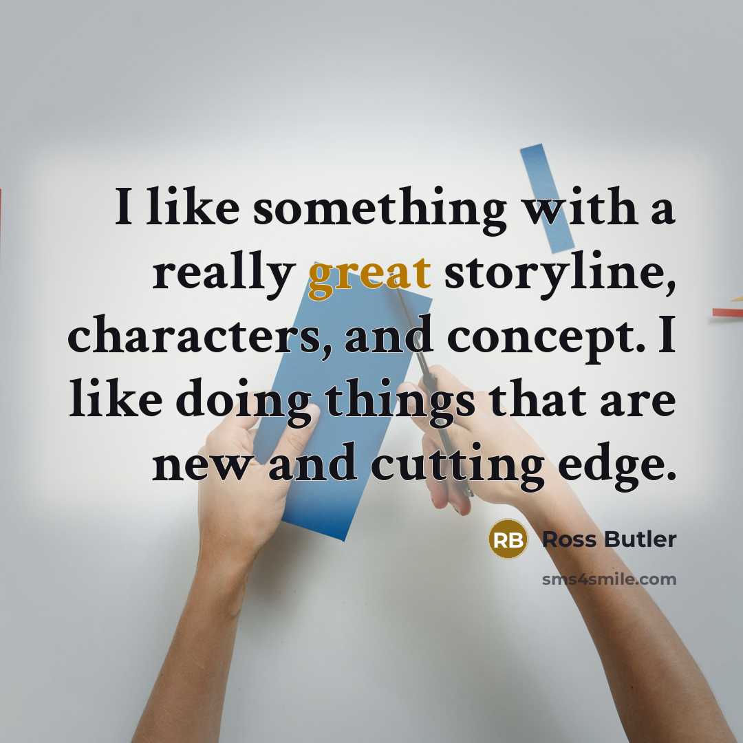 “I like something with a really great storyline, characters, and…” quote by Ross Butler