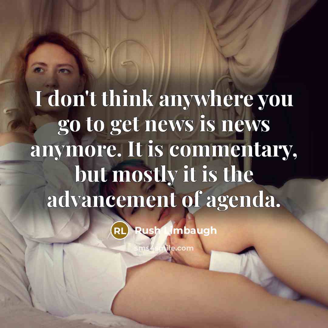 “I don't think anywhere you go to get news is…” quote by Rush Limbaugh