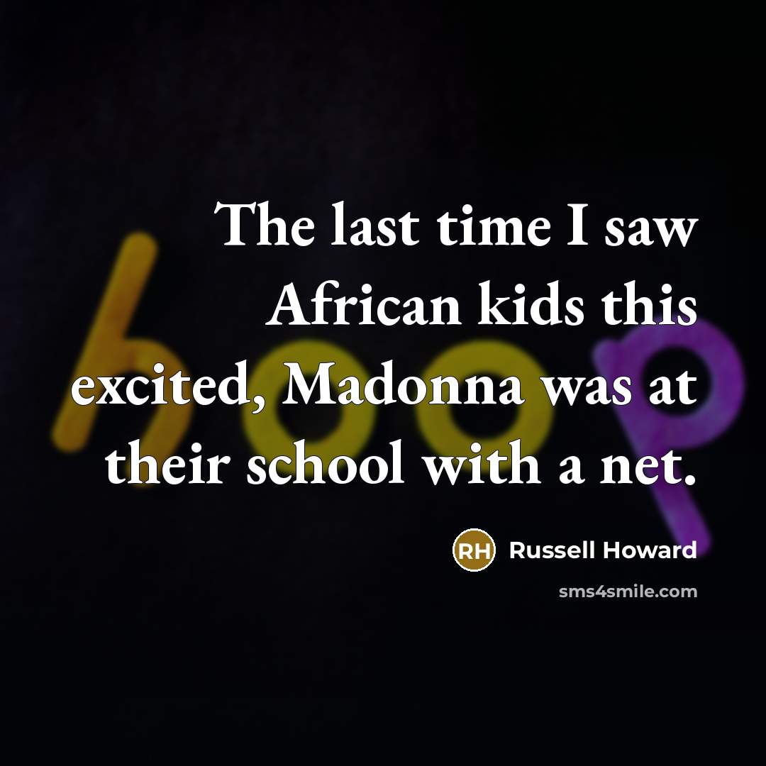 “The last time I saw African kids this excited, Madonna…” quote by Russell Howard
