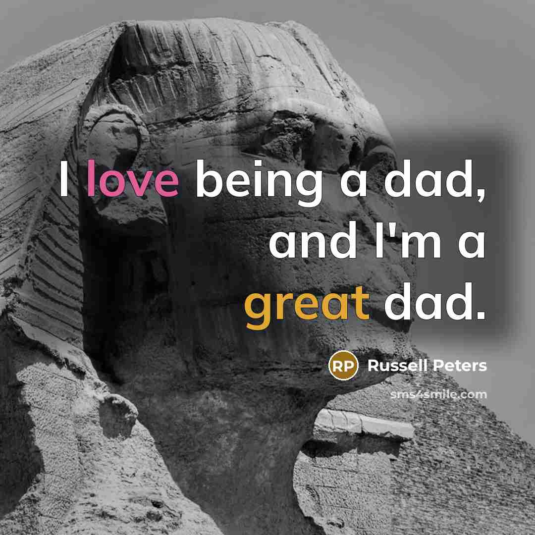 “I love being a dad, and I'm a great dad.…” quote by Russell Peters