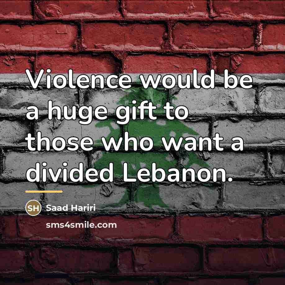 “Violence would be a huge gift to those who want…” quote by Saad Hariri