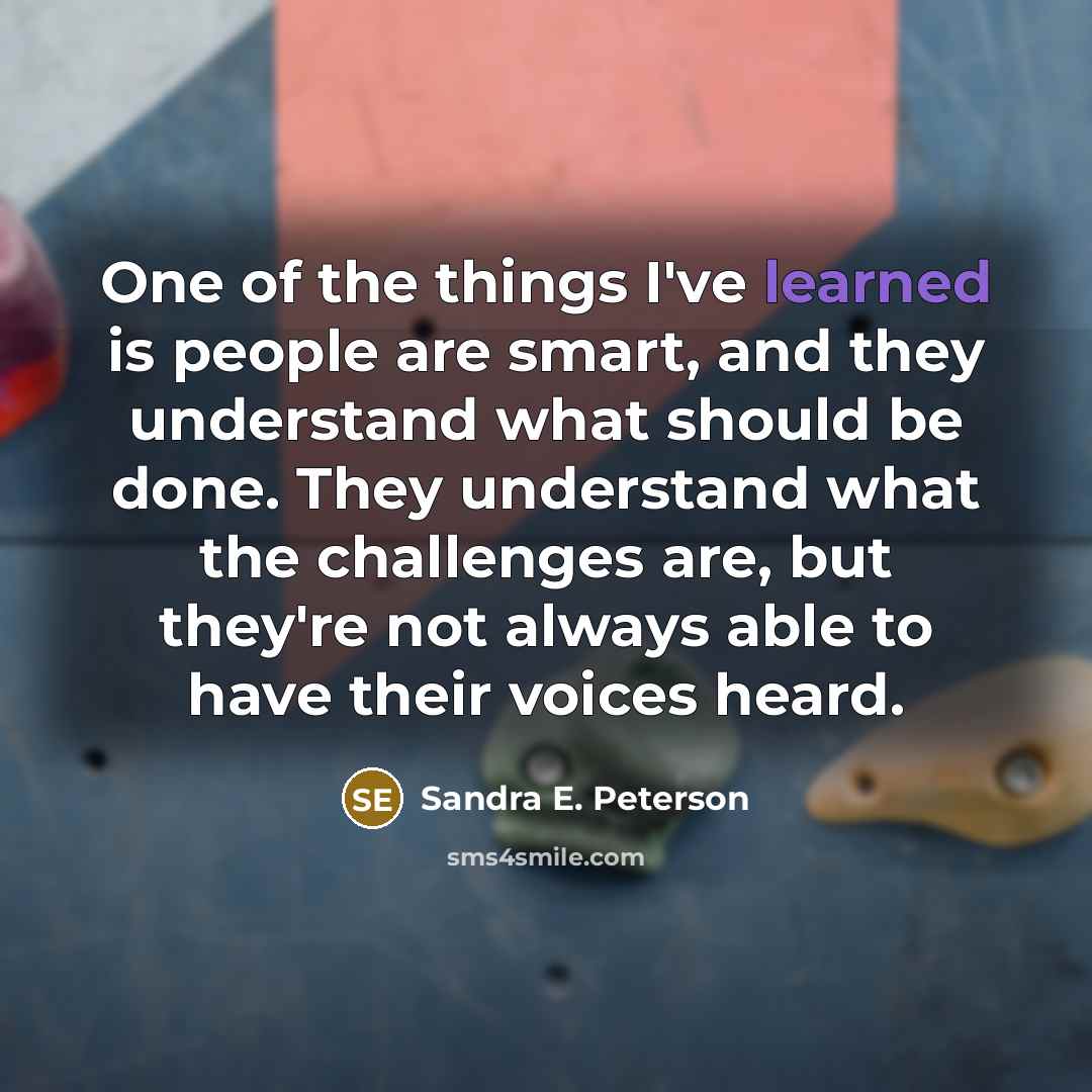 “One of the things I've learned is people are smart,…” quote by Sandra E. Peterson