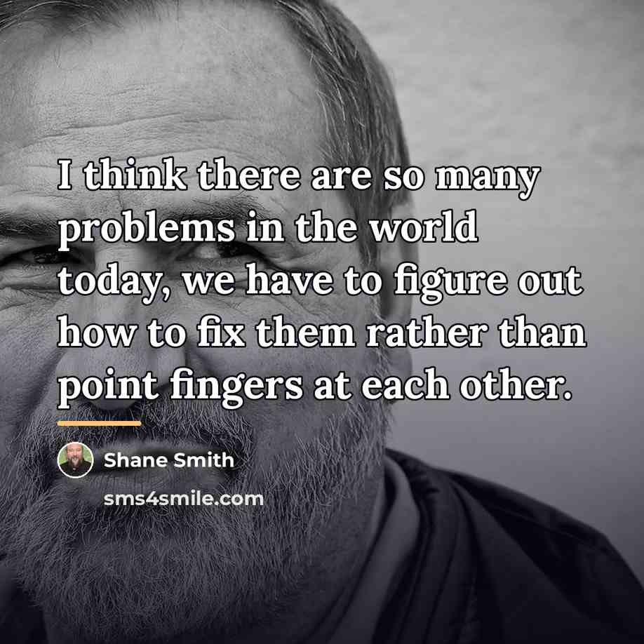 “I think there are so many problems in the world…” quote by Shane Smith