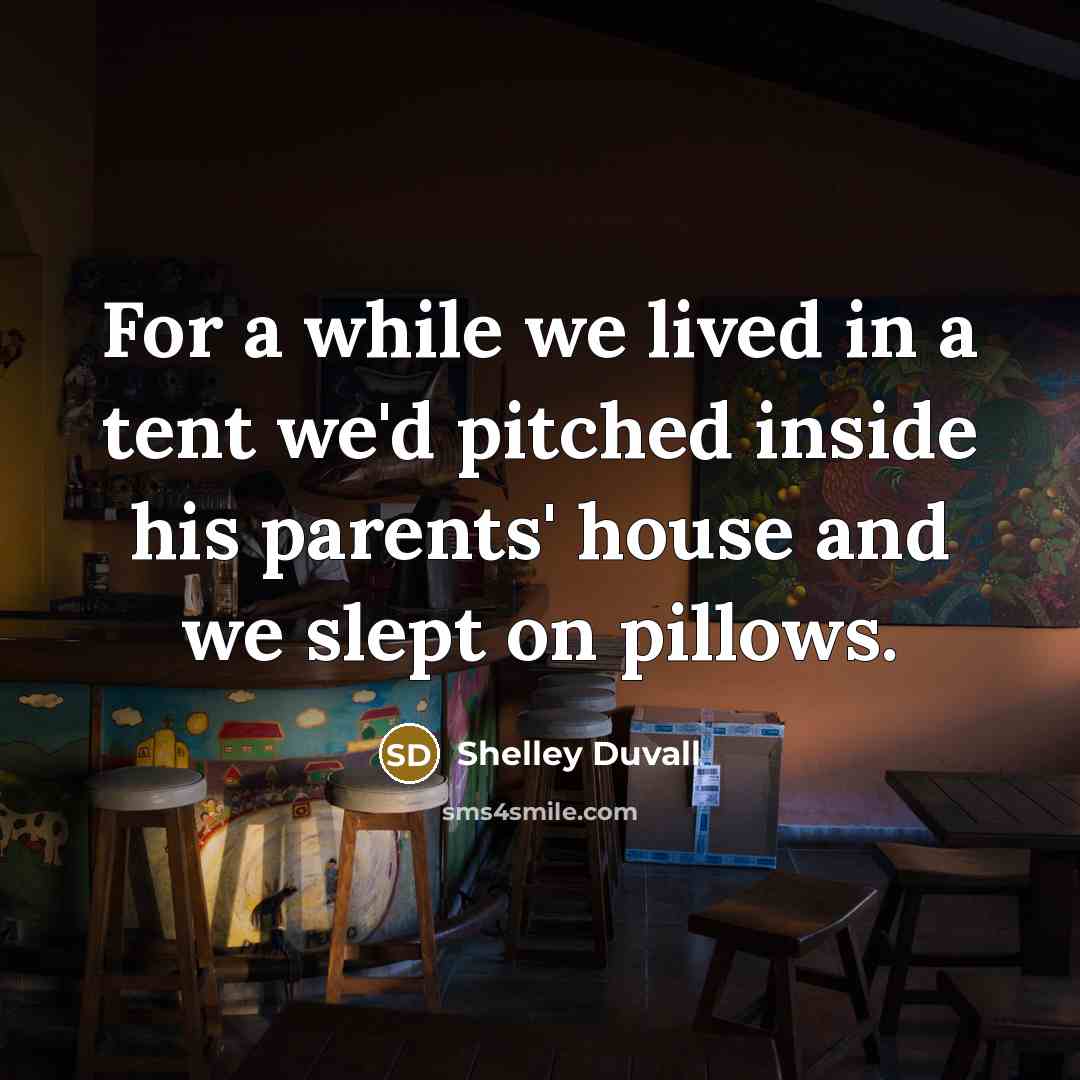 “For a while we lived in a tent we'd pitched…” quote by Shelley Duvall
