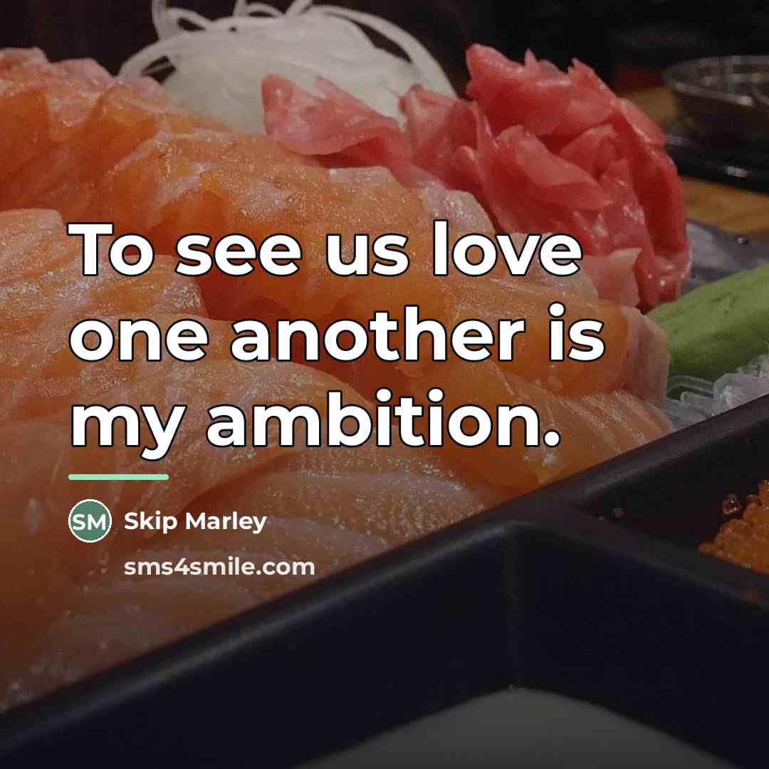 “To see us love one another is my ambition.…” quote by Skip Marley
